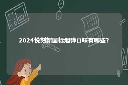 2024悦刻新国标烟弹口味有哪些？ 